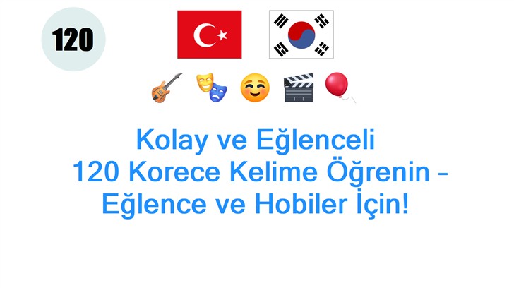 Kolay ve Eğlenceli: 120 Korece Kelime Öğrenin – Eğlence ve Hobiler İçin!
